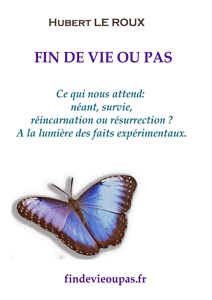 Livre Fin de vie ou pas,Ce qui nous attend :néant, survie, réincarnation ou résurrection ? A la lumière des faits expérimentaux.